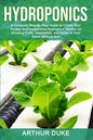 Hydroponics: A Complete Step-By-Step Guide to Create Your Perfect and Inexpensive Hydroponic System for Growing Fruits, Vegetables, and Herbs At Your - Paperback
