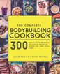 The Complete Bodybuilding Cookbook: 300 Delicious Recipes To Build Muscle, Burn Fat & Save Time - Paperback
