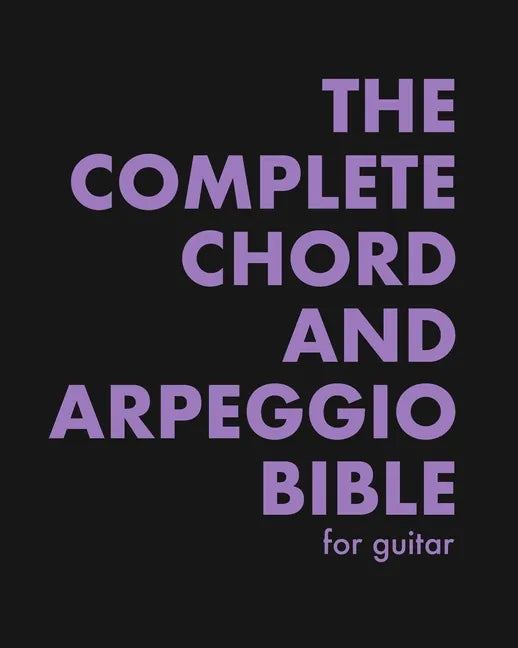 The Complete Chord and Arpeggio Bible: Using The CAGED System (For Guitar) - Paperback