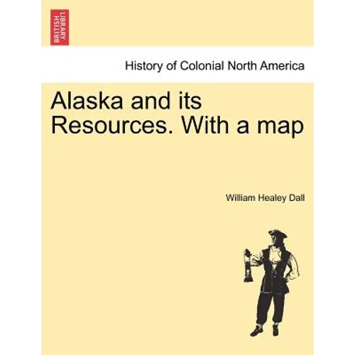 Alaska and its Resources. With a map - Paperback