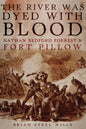 The River Was Dyed with Blood: Nathan Bedford Forrest and Fort Pillow - Paperback