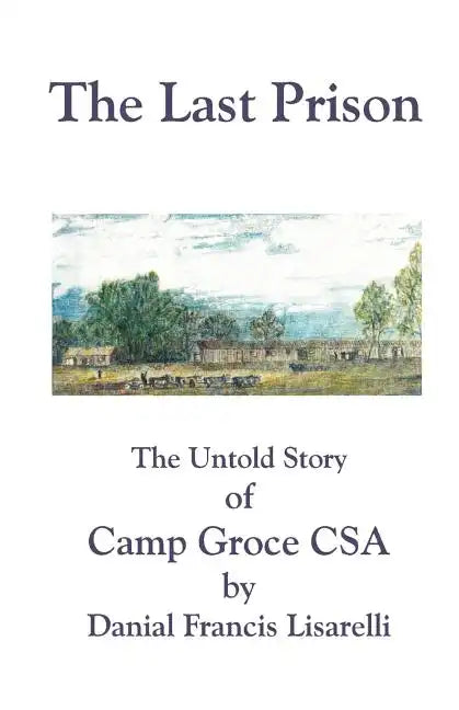 The Last Prison: The Untold Story of Camp Groce CSA - Paperback