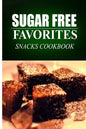 Sugar Free Favorites - Snacks Cookbook: Sugar Free recipes cookbook for your everyday Sugar Free cooking - Paperback