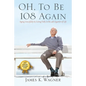 OH, To Be 108 Again: Aging Gracefully by Living Fully in the 4th Quarter of Life - Paperback