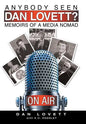 Anybody Seen Dan Lovett?: Memoirs of a Media Nomad - Hardcover
