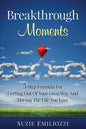 Breakthrough Moments: 5 Step Formula for Getting Out of Your Own Way and Having the Life You Love - Paperback
