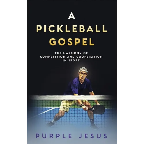 A Pickleball Gospel: The Harmony of Competition and Cooperation in Sport - Paperback