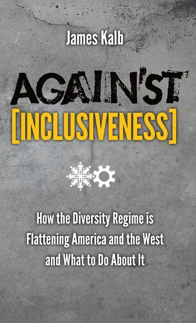 Against Inclusiveness: How the Diversity Regime Is Flattening America and the West and What to Do about It - Hardcover