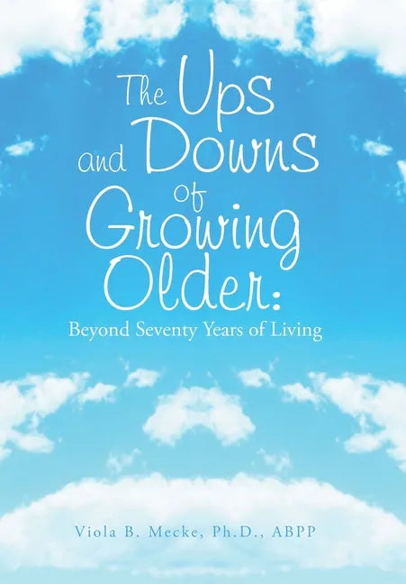 The Ups and Downs of Growing Older: Beyond Seventy Years of Living - Hardcover