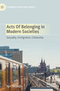 Acts of Belonging in Modern Societies: Sexuality, Immigration, Citizenship - Hardcover