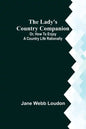 The Lady's Country Companion; Or, How to Enjoy a Country Life Rationally - Paperback