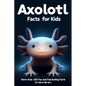 Axolotl Facts Book For Kids: axolotl facts for kids with more than +200 Fun and Fascinating Facts About The Axolotl Salamander Dive into the Intrig - Paperback