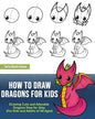 How to Draw Dragons for Kids: Drawing Cute and Adorable Dragons Step-By-Step (for Kids and Adults of All Ages) - Paperback