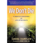 We Don't Die: A Skeptic's Discovery of Life After Death - Paperback