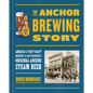 The Anchor Brewing Story: America's First Craft Brewery & San Francisco's Original Anchor Steam Beer - Hardcover