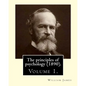 The principles of psychology (1890). By: William James (Volume 1): William James (January 11, 1842 - August 26, 1910) was an American philosopher and - Paperback
