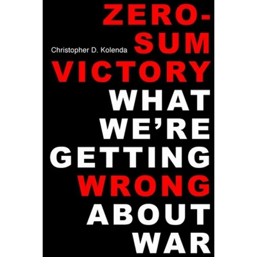 Zero-Sum Victory: What We're Getting Wrong about War - Hardcover