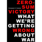 Zero-Sum Victory: What We're Getting Wrong about War - Hardcover