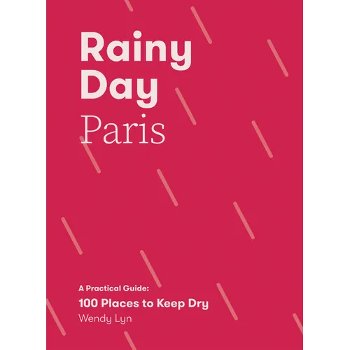 Rainy Day Paris: A Practical Guide: 100 Places to Keep Dry - Paperback
