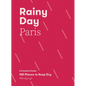 Rainy Day Paris: A Practical Guide: 100 Places to Keep Dry - Paperback
