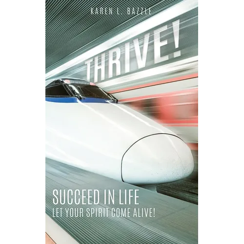 Thrive!: Succeed in Life-Let Your Spirit Come Alive! - Paperback
