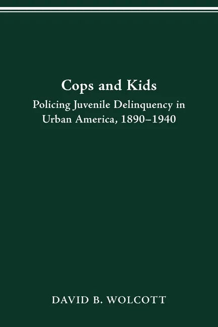 Cops and Kids: Policing Juvenile Delinquency in Urban America, 1890-1940 - Paperback