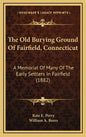 The Old Burying Ground of Fairfield, Connecticut: A Memorial of Many of the Early Settlers in Fairfield (1882) - Hardcover