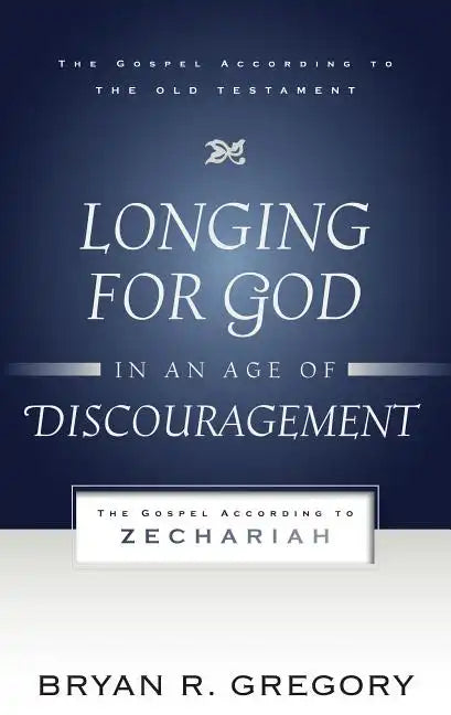 Longing for God in an Age of Discouragement: The Gospel According to Zechariah - Paperback