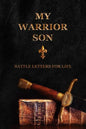 My Warrior Son: Battle Letters For Life - Paperback