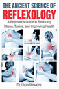 The Ancient Science of Reflexology: A Beginner's Guide to Reducing Stress, Toxins, and Improving Health - Paperback