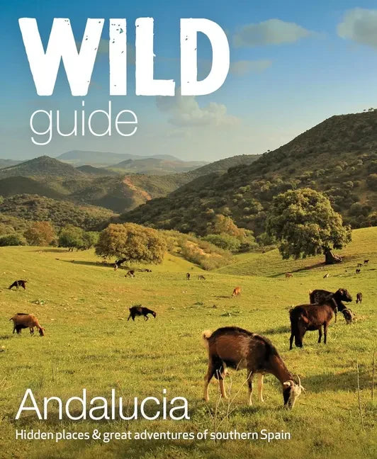 Wild Guide Andalucia: Hidden Places & Great Adventures of Southern Spain - Paperback