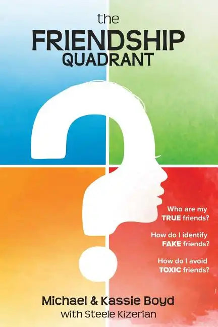 The Friendship Quadrant: Who are my true friends? How do I identify false friends? How do I avoid toxic friends? - Paperback