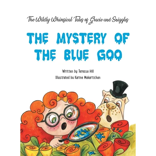 The Wildly Whimsical Tales of GRACIE & SNIGGLES: The Mystery of the Blue Goo - Hardcover