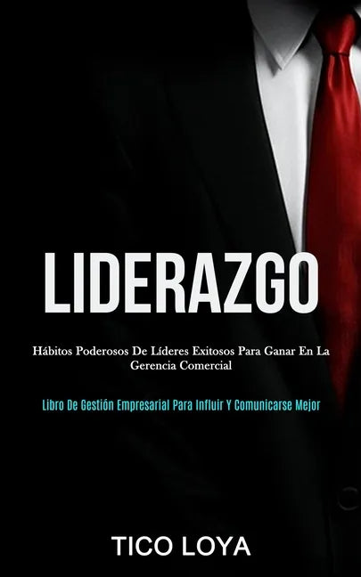 Liderazgo: Hábitos poderosos de líderes exitosos para ganar en la gerencia comercial (Libro de gestión empresarial para influir y comunicarse mejor) - Paperback