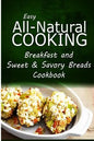 Easy All-Natural Cooking - Breakfast and Sweet & Savory Breads: Easy Healthy Recipes Made With Natural Ingredients - Paperback