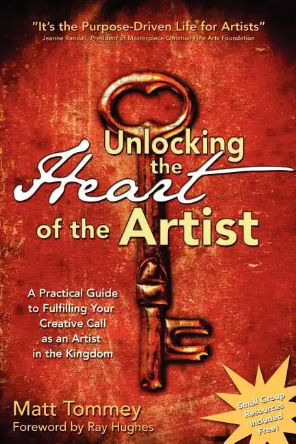 Unlocking the Heart of the Artist: A Practical Guide to Fulfilling Your Creative Call as an Artist in the Kingdom - Paperback