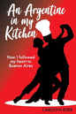 An Argentine in my Kitchen: How I followed my heart to Buenos Aires - Paperback