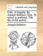 Cato. a Tragedy. by Joseph Addison, Esq. to Which Is Prefixed, the Life of the Author. - Paperback