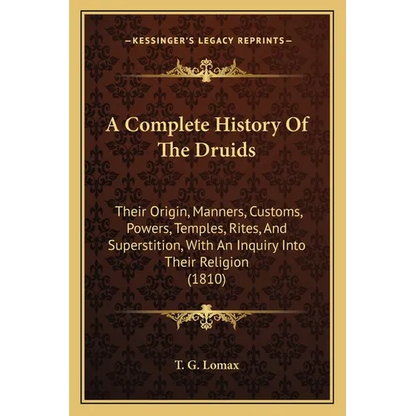 A Complete History Of The Druids: Their Origin, Manners, Customs, Powers, Temples, Rites, And Superstition, With An Inquiry Into Their Religion (1810) - Paperback