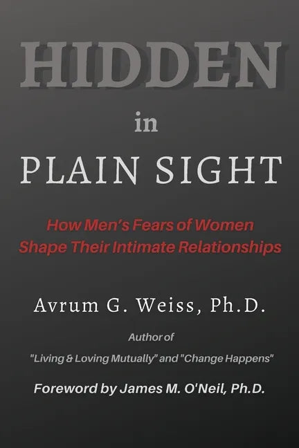 Hidden in Plain Sight: How Men's Fears of Women Shape Their Intimate Relationships - Paperback