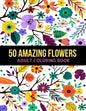 50 Amazing Flowers Adult Coloring Book: An Adult Coloring Book with Beautiful Spring Flowers, Fun, Easy, Relaxation, Stress-Relief, Meditation and Cre - Paperback
