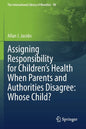 Assigning Responsibility for Children's Health When Parents and Authorities Disagree: Whose Child? - Paperback