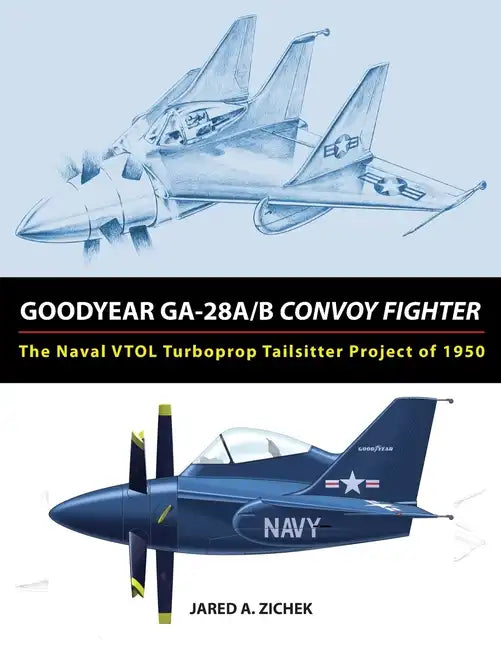 Goodyear GA-28A/B Convoy Fighter: The Naval VTOL Turboprop Tailsitter Project of 1950 - Paperback