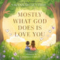 Mostly What God Does Is Love You - Hardcover