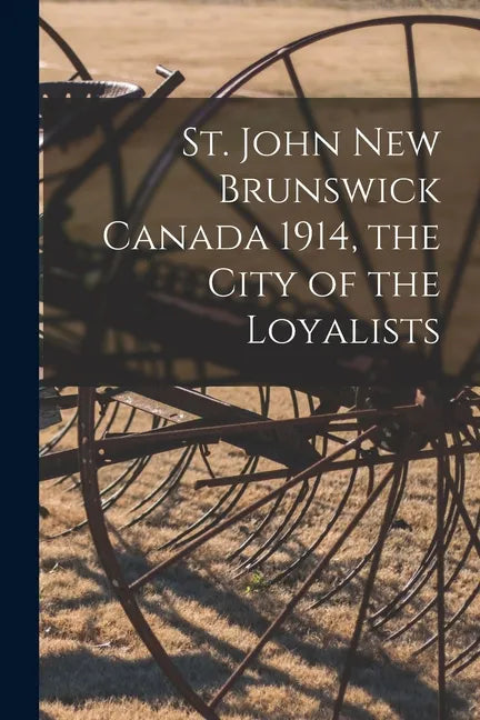 St. John New Brunswick Canada 1914, the City of the Loyalists - Paperback