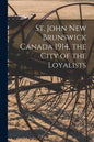 St. John New Brunswick Canada 1914, the City of the Loyalists - Paperback