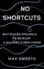 No Shortcuts: Why States Struggle to Develop a Military Cyber-Force - Hardcover