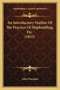 An Introductory Outline Of The Practice Of Shipbuilding, Etc. (1825) - Paperback