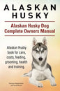 Alaskan Husky. Alaskan Husky Dog Complete Owners Manual. Alaskan Husky book for care, costs, feeding, grooming, health and training. - Paperback