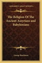 The Religion of the Ancient Assyrians and Babylonians - Paperback